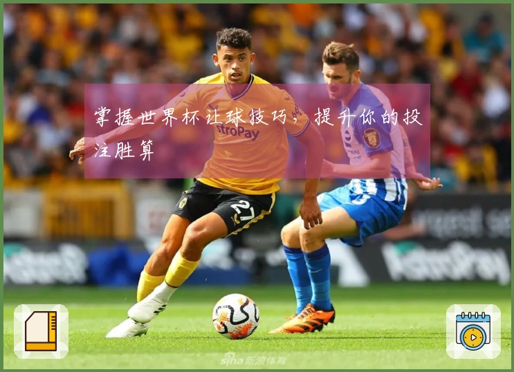 掌握世界杯让球技巧，提升你的投注胜算